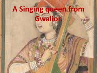 A Singing queen from
Gwalior.
 