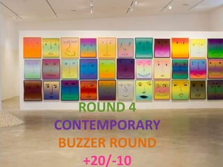 ROUND 4
CONTEMPORARY
BUZZER ROUND
+20/-10
 