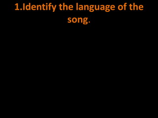 1.Identify the language of the
song.
 