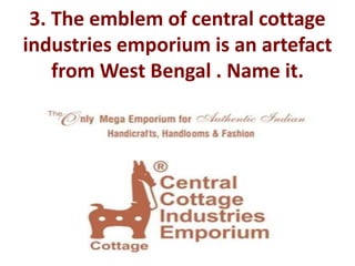 3. The emblem of central cottage
industries emporium is an artefact
from West Bengal . Name it.
 