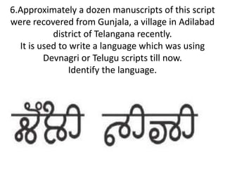 6.Approximately a dozen manuscripts of this script
were recovered from Gunjala, a village in Adilabad
district of Telangana recently.
It is used to write a language which was using
Devnagri or Telugu scripts till now.
Identify the language.
 