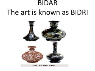 BIDAR
The art is known as BIDRI
 