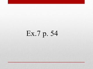 Ex.7 p. 54 
 