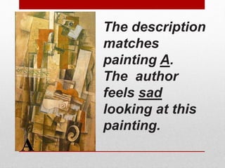 The description 
matches 
painting A. 
The author 
feels sad 
looking at this 
painting. 
A 
 