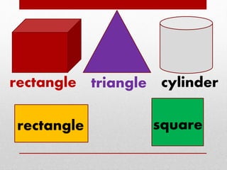 rectangle triangle cylinder 
rectangle square 
 