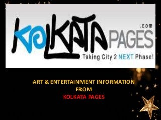 ART & ENTERTAINMENT INFORMATION
FROM
KOLKATA PAGES
 