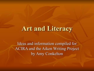 Art and Literacy Ideas and information compiled for ACIRA and the Aiken Writing Project by Amy Conkelton 