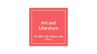 Art and
Literature
By Abbie, Ida, Megan, and
Aileen
 