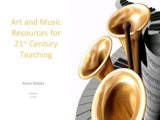 Art and Music Resources for 21 st  Century Teaching Karen Brooks Updated  5/3/10 