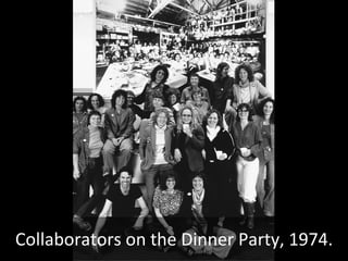 Collaborators on the Dinner Party, 1974. 