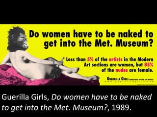 Guerilla Girls,  Do women have to be naked to get into the Met. Museum? , 1989. 