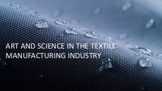 ART AND SCIENCE IN THE TEXTILE
MANUFACTURING INDUSTRY
 