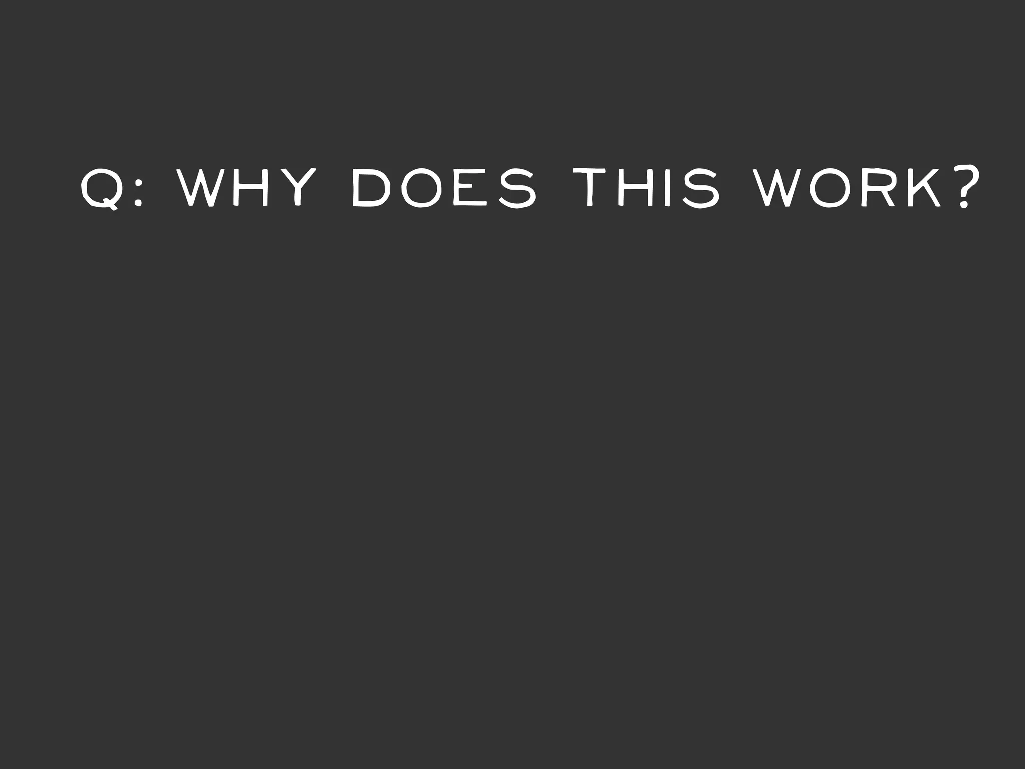 Q: Why DOES this work?
 