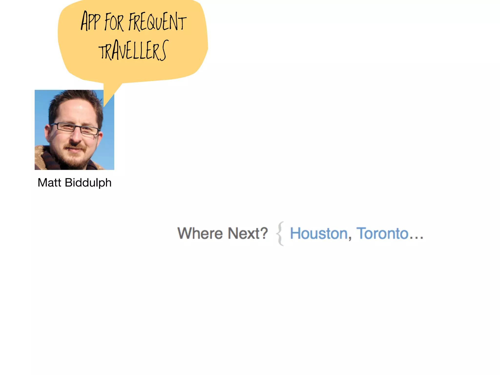 APP FOR FREQUENT
          TRAVELLERS




Matt Biddulph
 