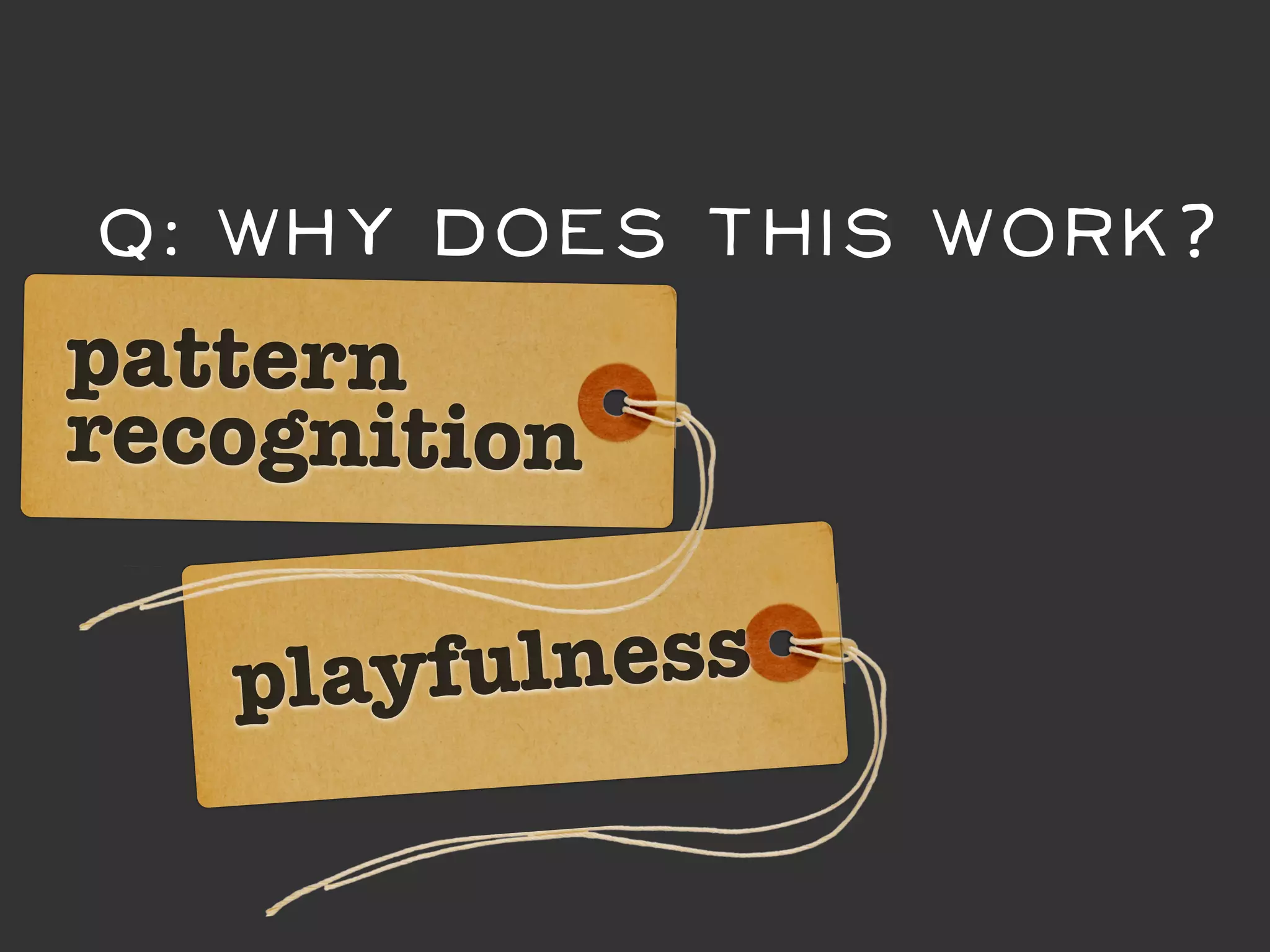 Q: Why DOES this work?
pattern
recognition

   playfu lness
 