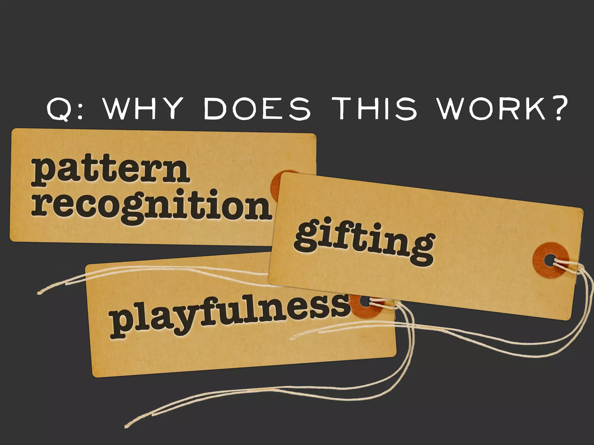 Q: Why DOES this work?
pattern
recognition
              gifting

   playfu lness
 