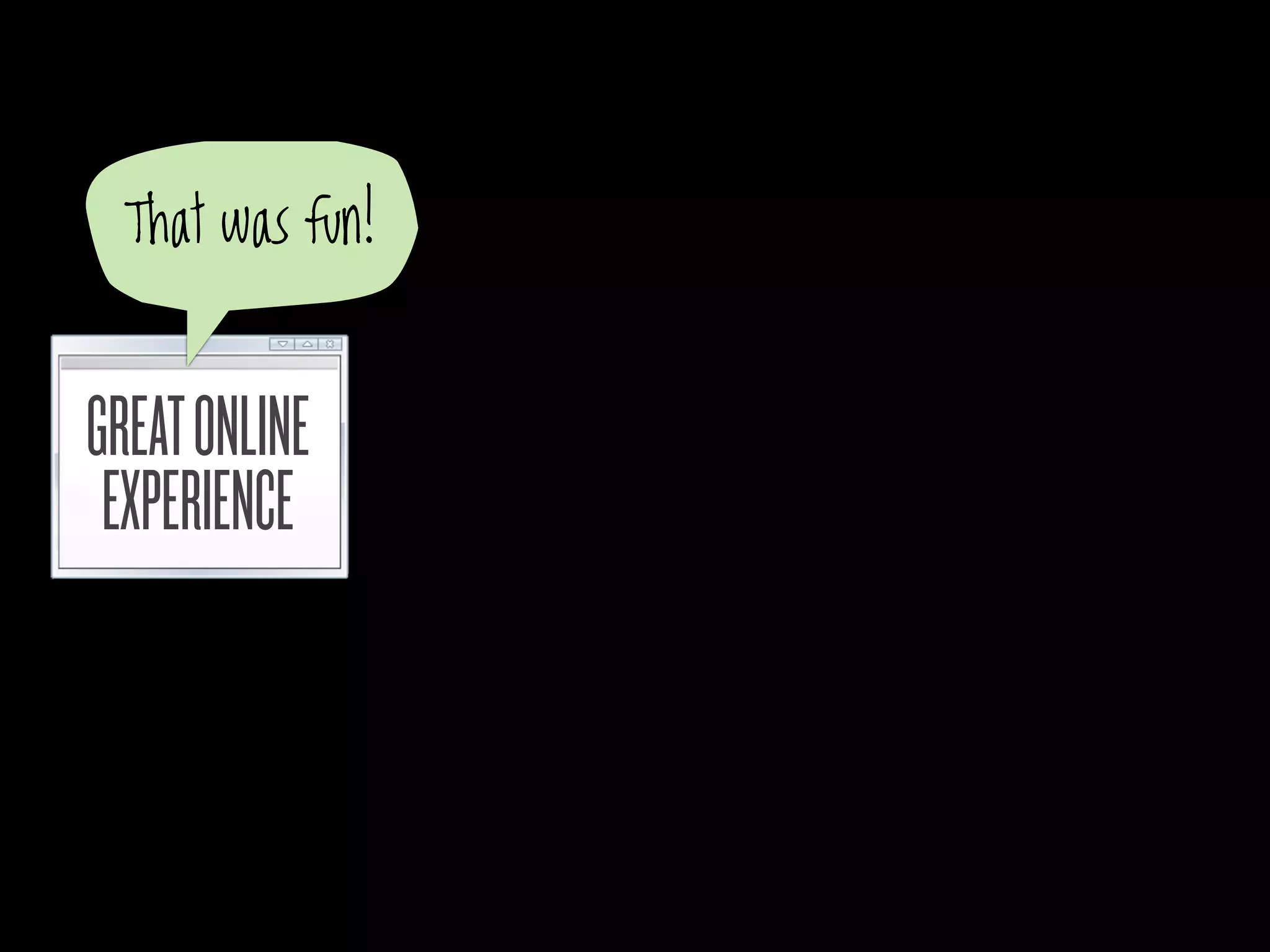 That was fun!


GREAT ONLINE
 EXPERIENCE
 