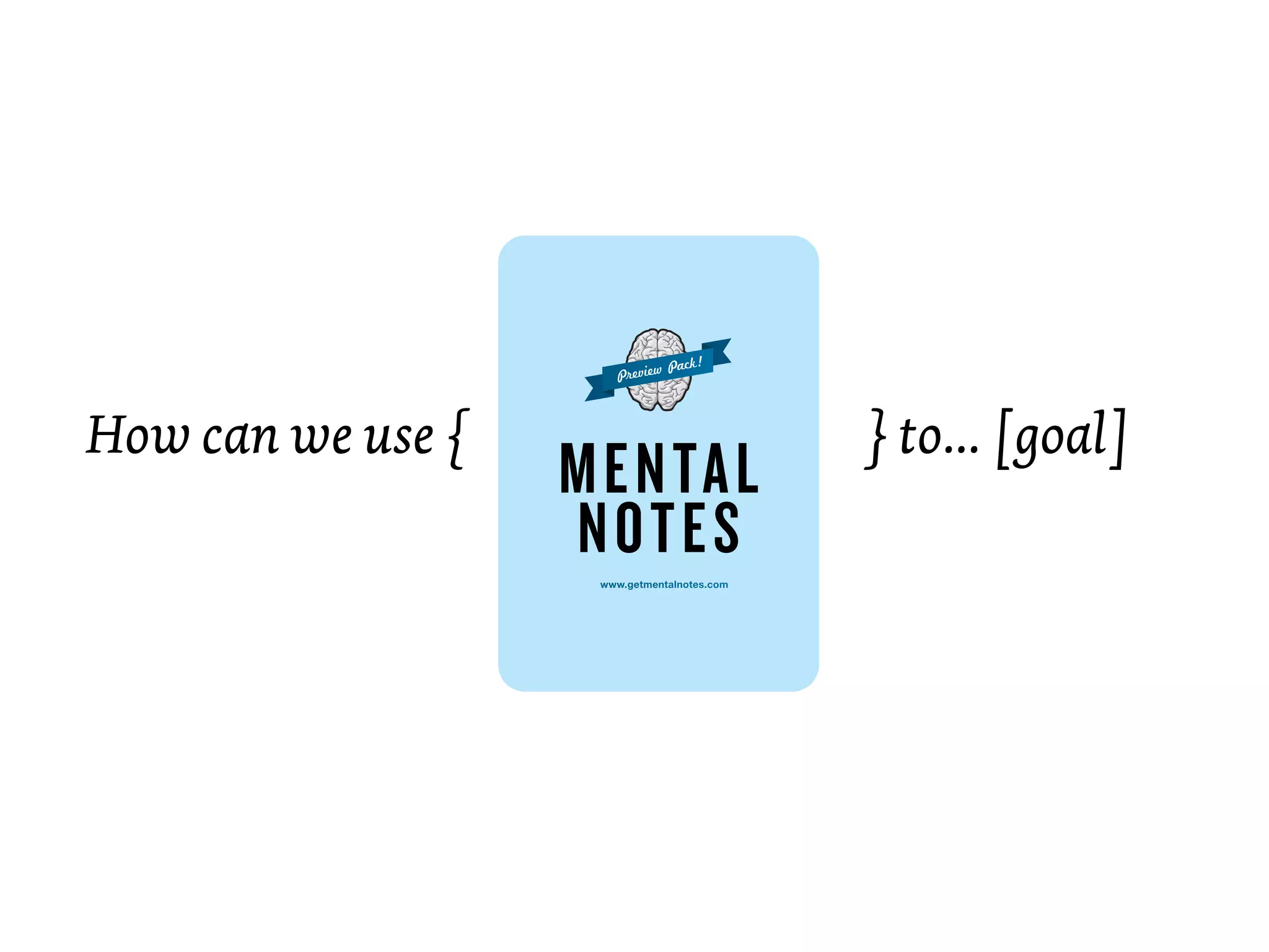 How can we use {                            } to... [goal]

                   www.getmentalnotes.com
 