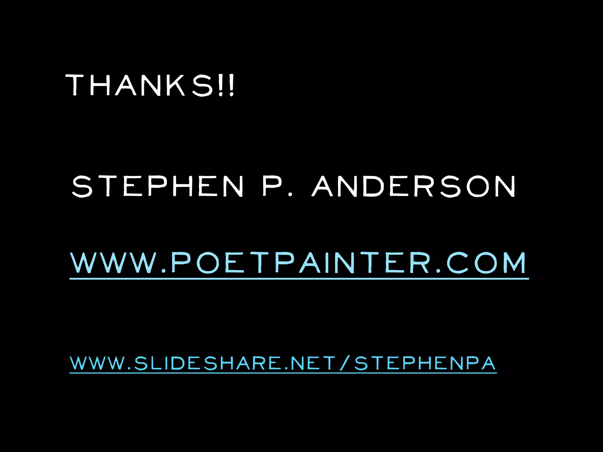 Thanks!!

Stephen P. Anderson

www.poetpainter.com

www.slideshare.net/stephenpa
 