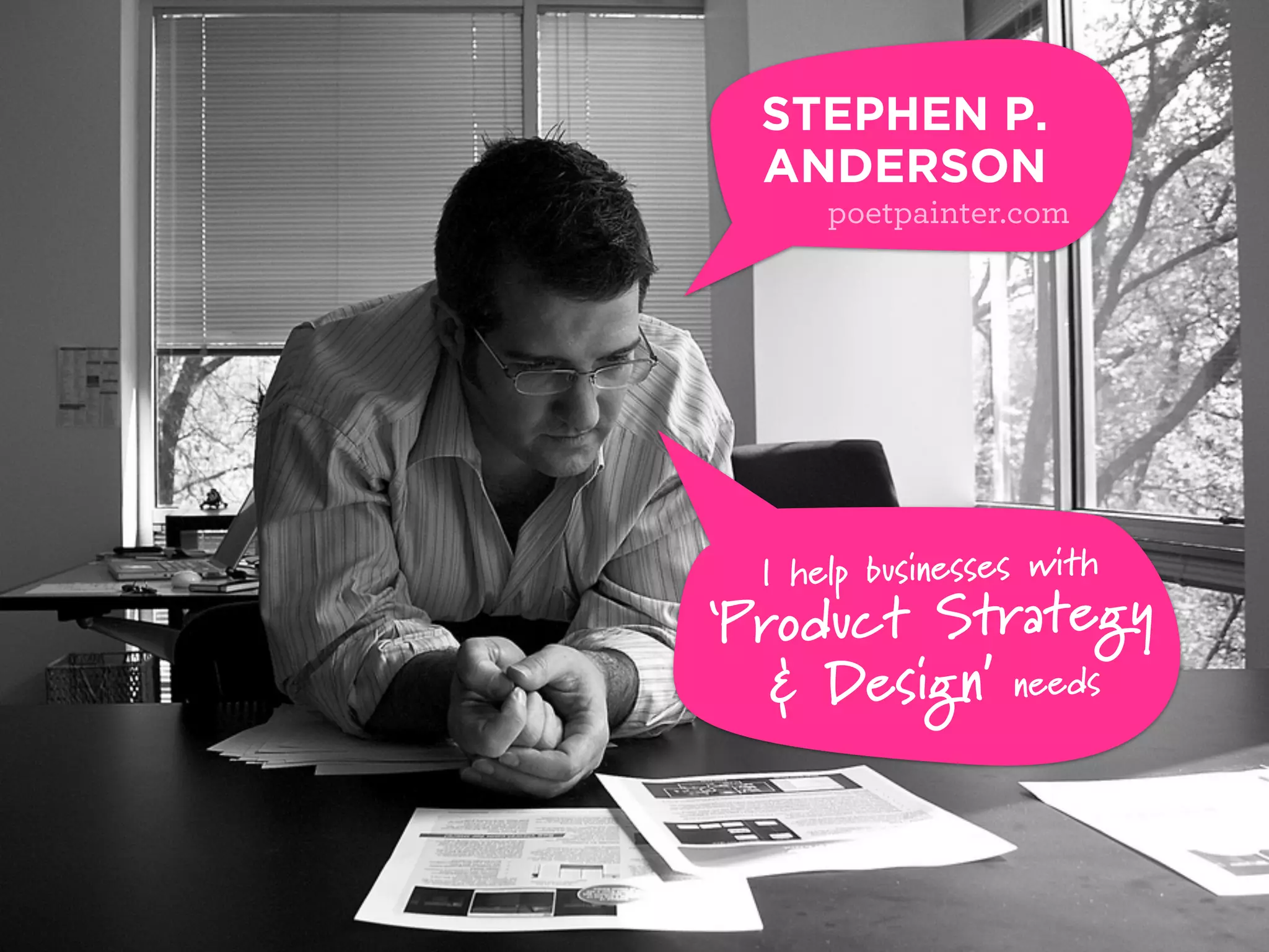 STEPHEN P.
  ANDERSON
      poetpainter.com




  I help businesses with
‘Product Strategy
   & Design’ needs
 