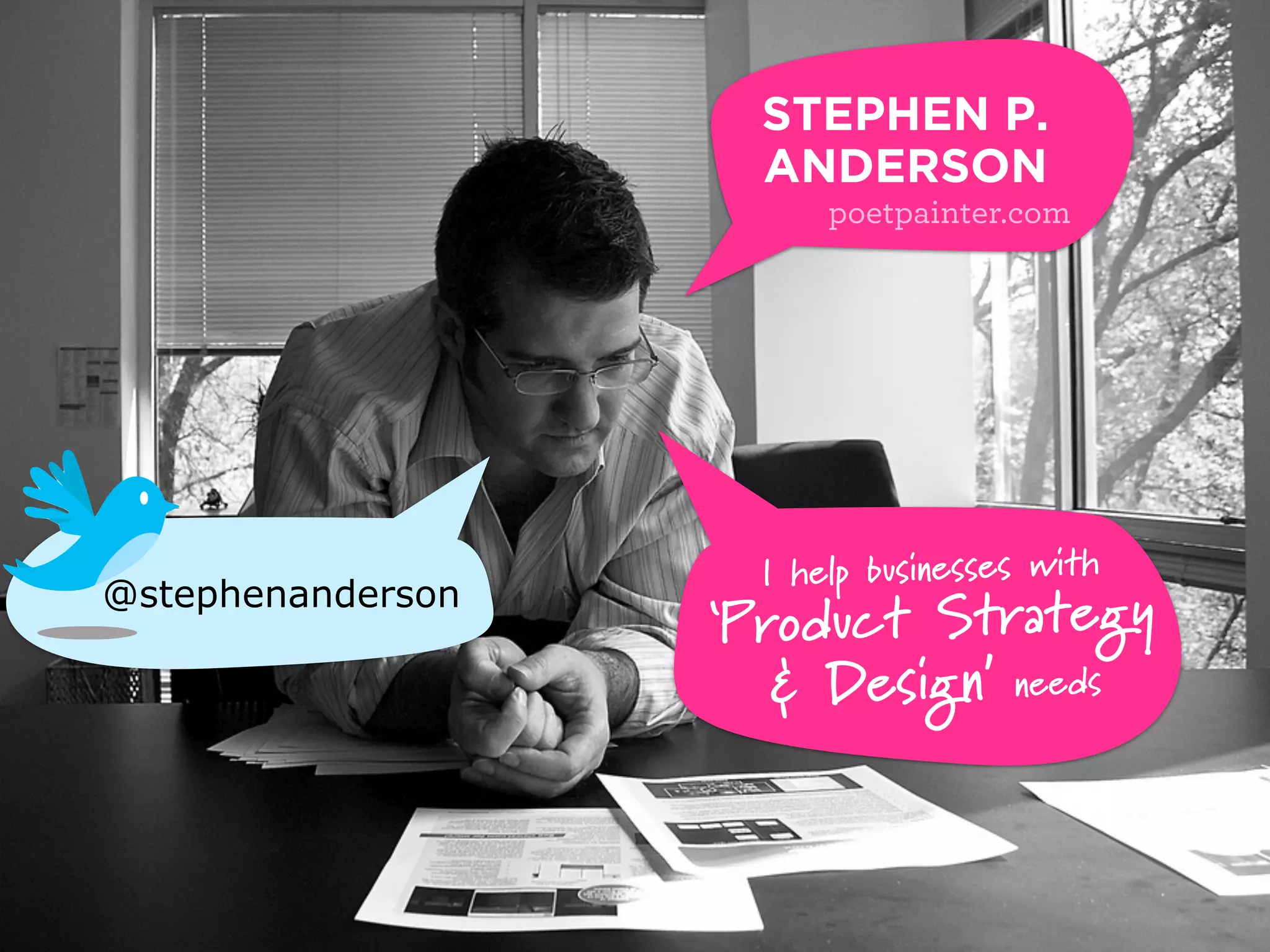 STEPHEN P.
                     ANDERSON
                         poetpainter.com




                     I help businesses with
@stephenanderson
                   ‘Product Strategy
                      & Design’ needs
 