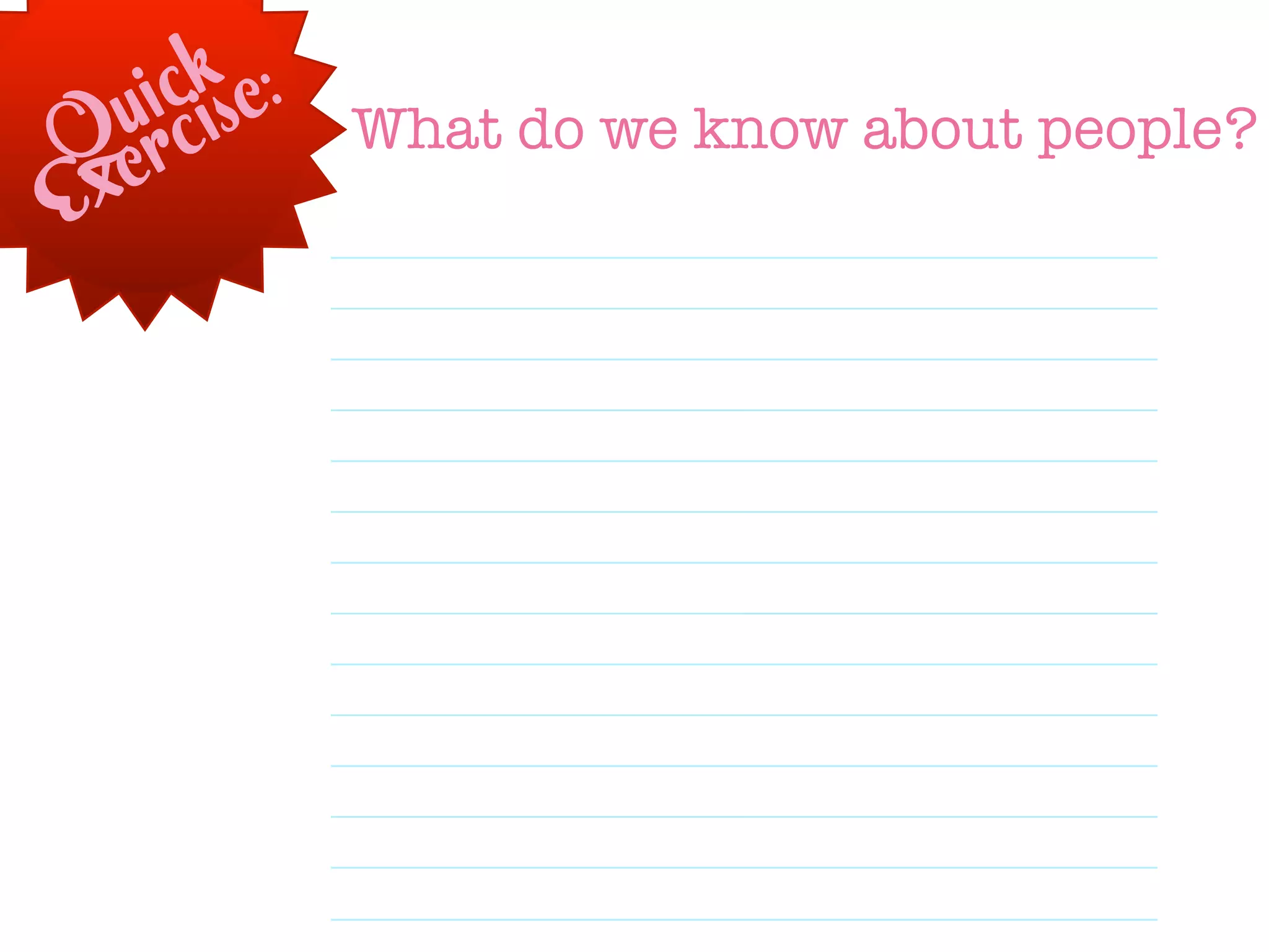 ckse:
   uirci      What do we know about people?
Qex
E
 