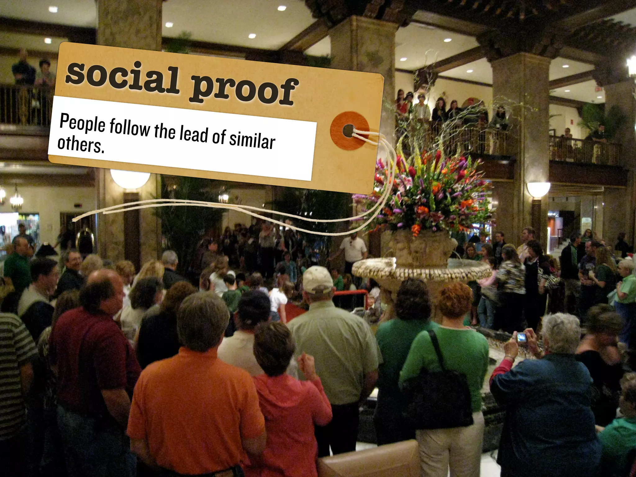 social proo
                                    f
People follow the
others.           lead of similar
 