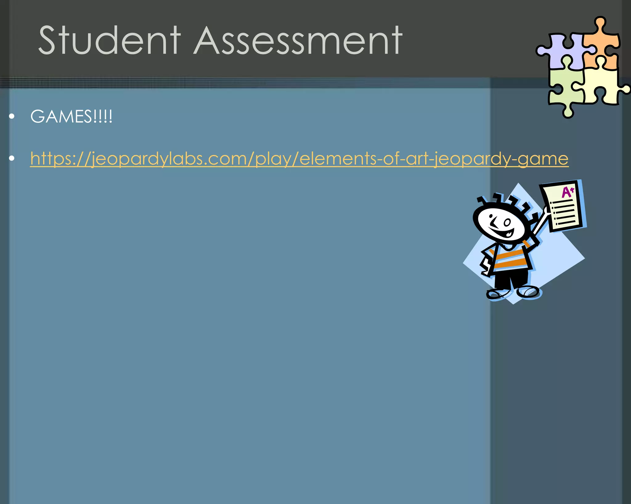 Student Assessment
• GAMES!!!!
• https://jeopardylabs.com/play/elements-of-art-jeopardy-game
 