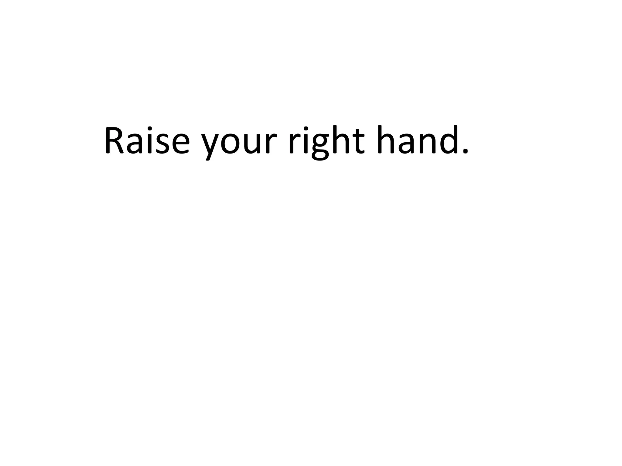 Raise your right hand.
 