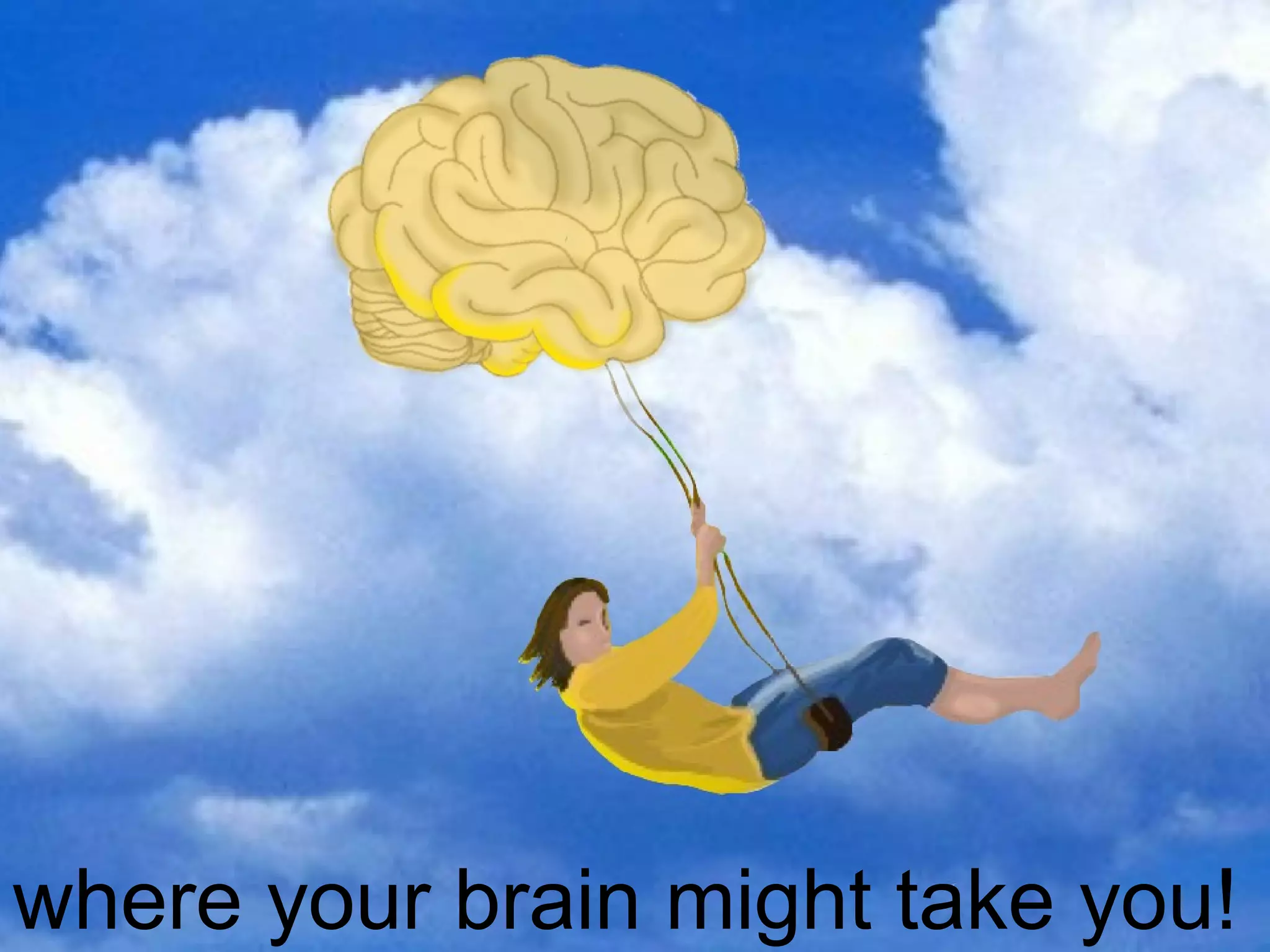 where your brain might take you!
 