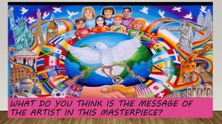 WHAT DO YOU THINK IS THE MESSAGE OF
THE ARTIST IN THIS MASTERPIECE?
 