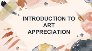 INTRODUCTION TO
ART
APPRECIATION
 