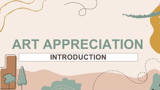 ART APPRECIATION
INTRODUCTION
 