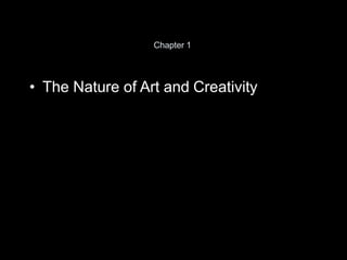 Chapter 1
• The Nature of Art and Creativity
 