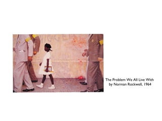 The Problem We All Live With
by Norman Rockwell, 1964
 