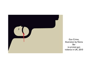 Gun Crime,
illustration by Noma
Bar
to protest gun
violence in UK, 2010
 