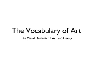 The Vocabulary of Art
The Visual Elements of Art and Design
 