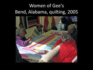 Women of Gee's
Bend, Alabama, quilting, 2005
 