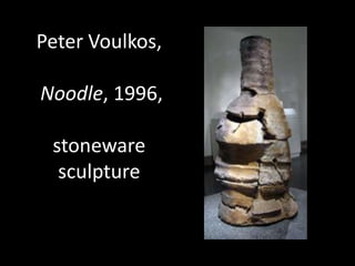 Peter Voulkos,

Noodle, 1996,

 stoneware
  sculpture
 