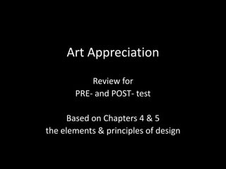 Art Appreciation
Review for
PRE- and POST- test
Based on Chapters 4 & 5
the elements & principles of design
 
