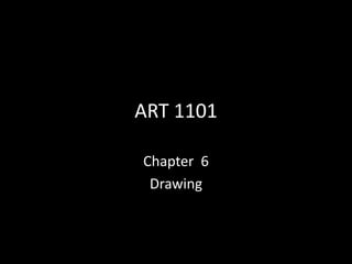 ART 1101,[object Object],Chapter  6,[object Object],Drawing,[object Object]