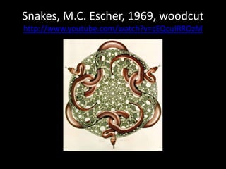Snakes, M.C. Escher, 1969, woodcuthttp://www.youtube.com/watch?v=cEQcuIRROzM