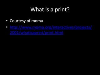 What is a print?Courtesy of momahttp://www.moma.org/interactives/projects/2001/whatisaprint/print.html