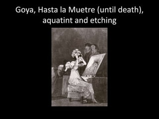 Goya, Hasta la Muetre(until death),aquatint and etching