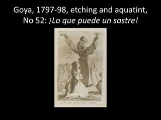 Goya, 1797-98, etching and aquatint,No 52: ¡Lo que puede un sastre!