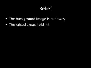 ReliefThe background image is cut awayThe raised areas hold ink 