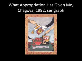 What Appropriation Has Given Me, Chagoya, 1992, serigraph