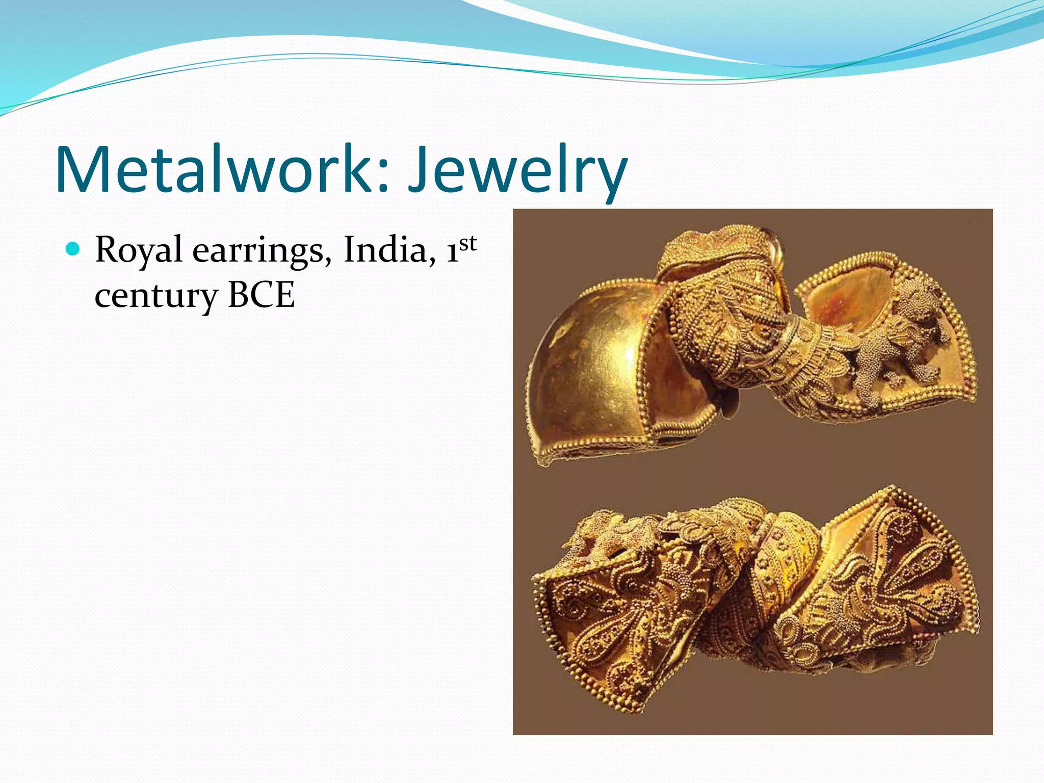 Metalwork: Jewelry 
 Royal earrings, India, 1st 
century BCE 
 