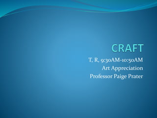 T, R, 9:30AM-10:50AM 
Art Appreciation 
Professor Paige Prater 
 