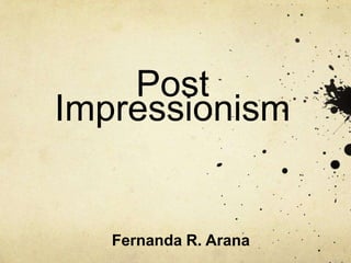 Post Impressionism Fernanda R. Arana 